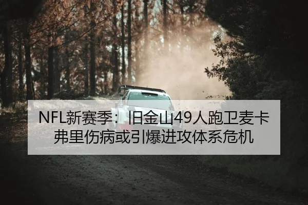 NFL新赛季：旧金山49人跑卫麦卡弗里伤病或引爆进攻体系危机